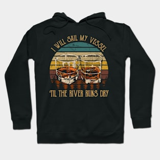 I Will Sail My Vessel 'til The River Runs Dry Whiskey Glasses Country Hoodie